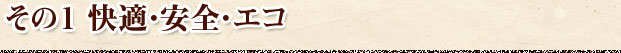 その1　快適・安全・エコ