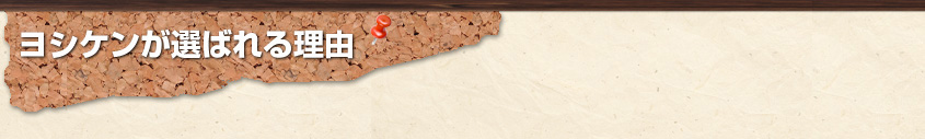 ヨシケンが選ばれる理由